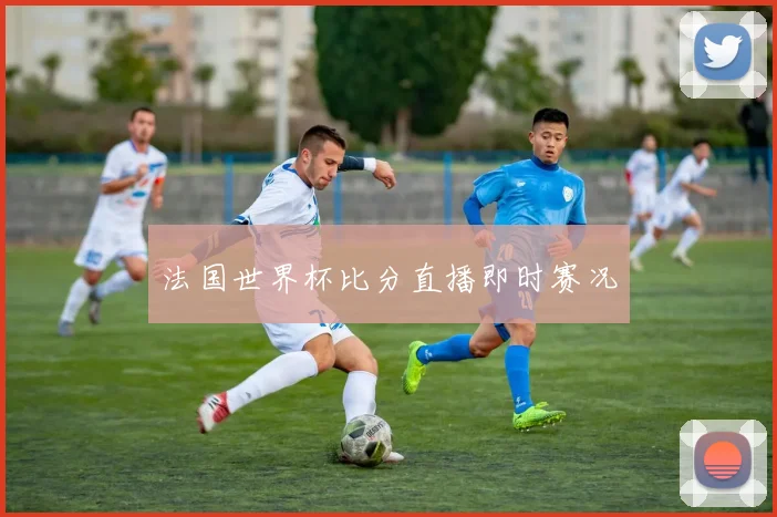 法国世界杯比分直播即时赛况