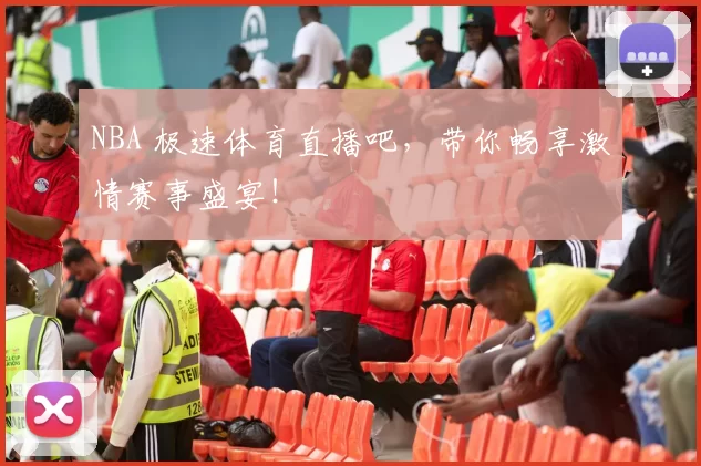 NBA 极速体育直播吧，带你畅享激情赛事盛宴！