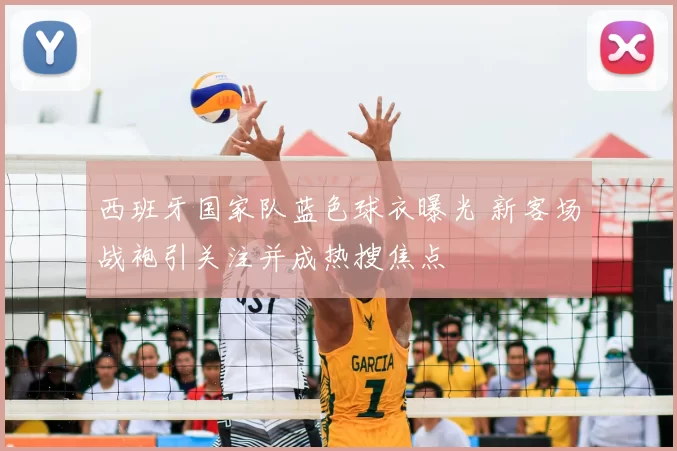 西班牙国家队蓝色球衣曝光 新客场战袍引关注并成热搜焦点