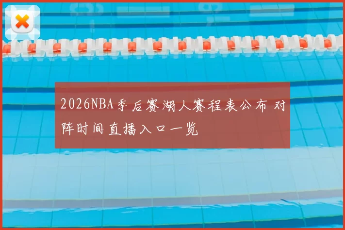 2026NBA季后赛湖人赛程表公布 对阵时间直播入口一览
