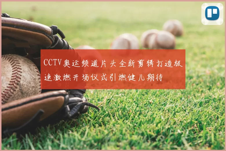 CCTV奥运频道片头全新剪辑打造极速激燃开场仪式引燃健儿期待