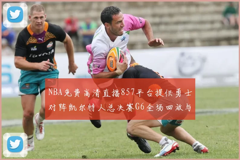NBA免费高清直播857平台提供勇士对阵凯尔特人总决赛G6全场回放与技术统计