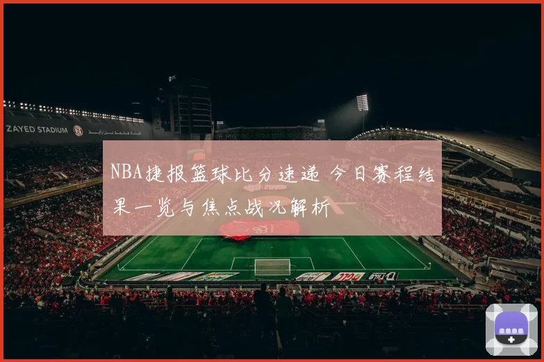 NBA捷报篮球比分速递 今日赛程结果一览与焦点战况解析
