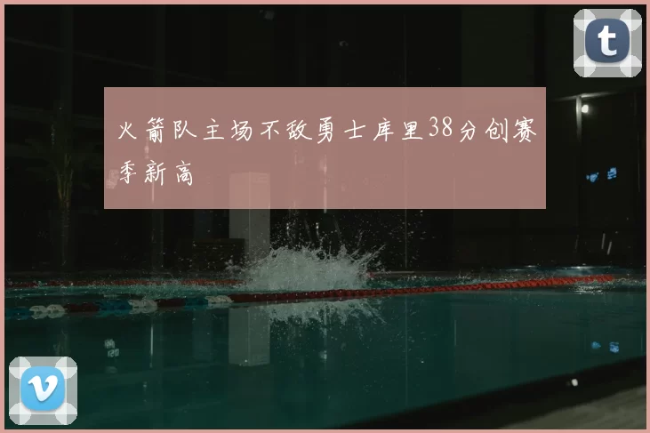 火箭队主场不敌勇士库里38分创赛季新高