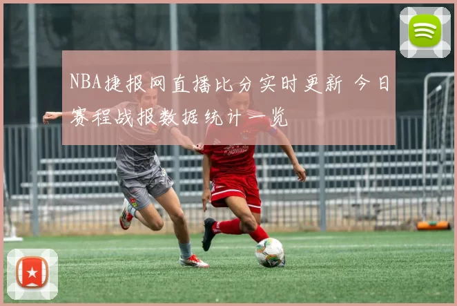 NBA捷报网直播比分实时更新 今日赛程战报数据统计一览